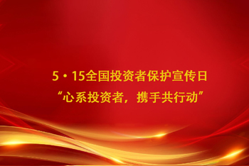 5·15天下投资者掩护宣扬日 “心系投资者，联袂共步履”